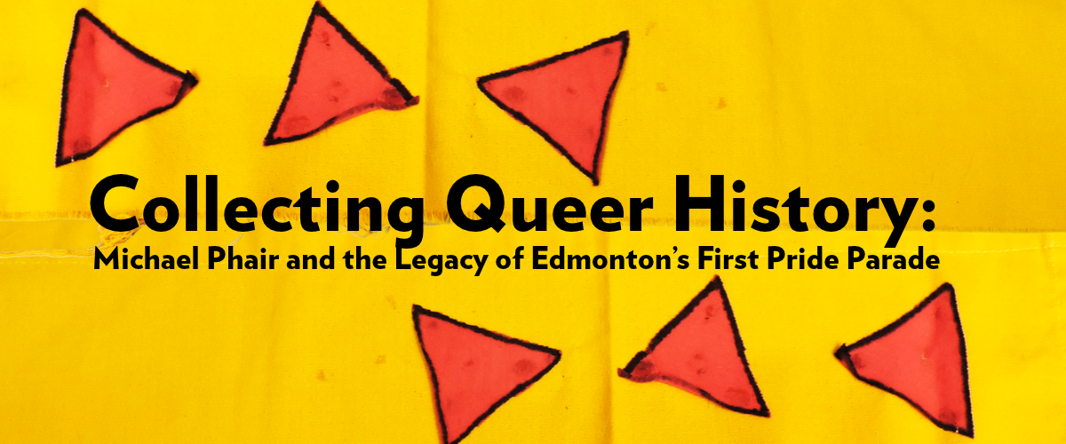 Title graphic that says: "Collecting Queer History: Michael Phair and the Legacy of Edmonton's First Pride Parade" Two close-ups of Michael Phair's armband. It is yellow with three pink triangles on it.